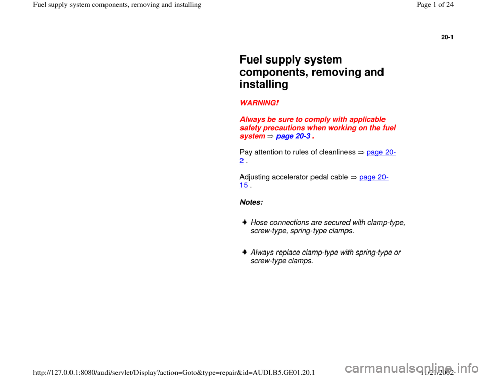 AUDI A4 1997 B5 / 1.G AFC Engine Fuel Supply System Components Workshop Manual 20-1
 
     
Fuel supply system 
components, removing and 
installing 
     
WARNING! 
     
Always be sure to comply with applicable 
safety precautions when working on the fuel 
system  page 20
-3 .