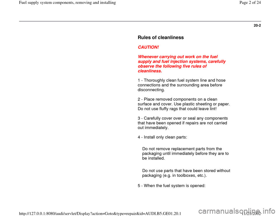 AUDI A4 1997 B5 / 1.G AFC Engine Fuel Supply System Components Workshop Manual 20-2
      
Rules of cleanliness
 
     
CAUTION! 
     
Whenever carrying out work on the fuel 
supply and fuel injection systems, carefully 
observe the following five rules of 
cleanliness. 
      