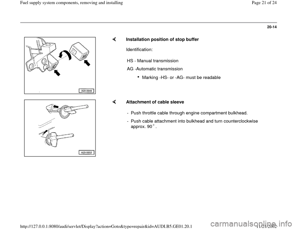 AUDI A4 1997 B5 / 1.G AFC Engine Fuel Supply System Components Workshop Manual 20-14
 
    
Installation position of stop buffer  
Identification:  
HS - Manual transmission 
AG -Automatic transmission 
Marking -HS- or -AG- must be readable 
    
Attachment of cable sleeve  
-  