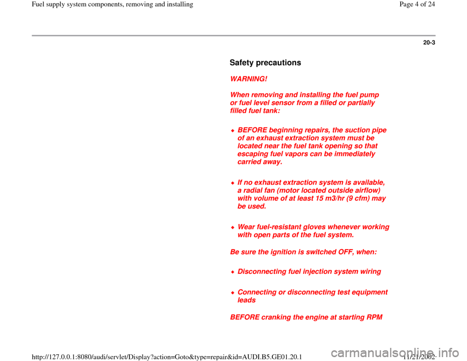 AUDI A4 1997 B5 / 1.G AFC Engine Fuel Supply System Components Workshop Manual 20-3
      
Safety precautions
 
     
WARNING! 
     
When removing and installing the fuel pump 
or fuel level sensor from a filled or partially 
filled fuel tank: 
     
BEFORE beginning repairs, t