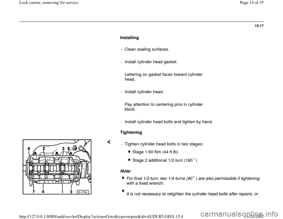 AUDI A4 1997 B5 / 1.G AFC Engine Lock Carrier Removing For Service Workshop Manual 15-17
      
Installing  
     
- Clean sealing surfaces. 
     
-  Install cylinder head gasket.
     
   Lettering on gasket faces toward cylinder 
head. 
     
-  Install cylinder head. 
     
   P