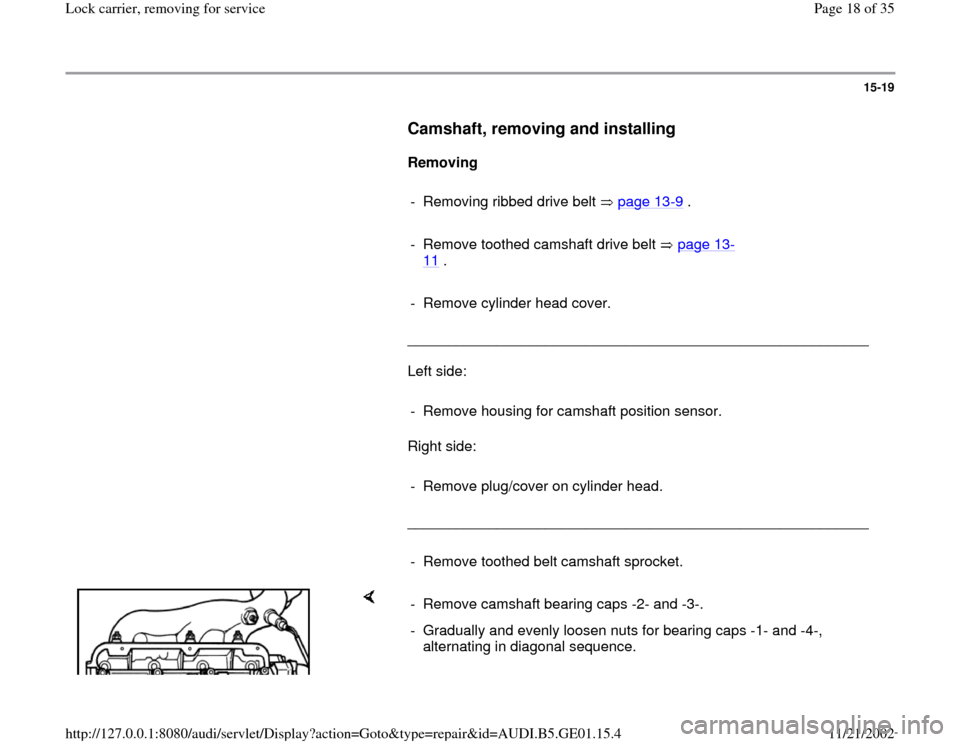 AUDI A4 1999 B5 / 1.G AFC Engine Lock Carrier Removing For Service Workshop Manual 15-19
      
Camshaft, removing and installing
 
     
Removing  
     
-  Removing ribbed drive belt   page 13-9 .
     
-  Remove toothed camshaft drive belt   page 13
-
11
 . 
     
-  Remove cylin
