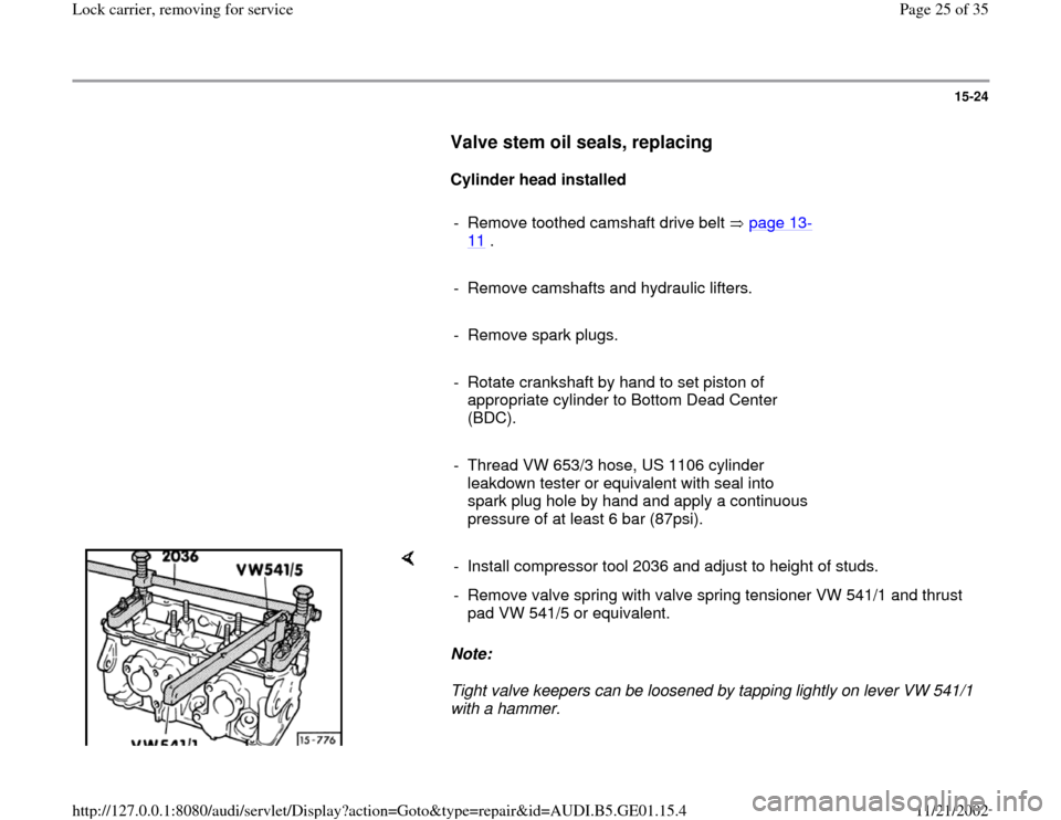 AUDI A4 1997 B5 / 1.G AFC Engine Lock Carrier Removing For Service Workshop Manual 15-24
      
Valve stem oil seals, replacing
 
     
Cylinder head installed 
     
-  Remove toothed camshaft drive belt   page 13
-
11
 . 
     
-  Remove camshafts and hydraulic lifters.
     
-  R
