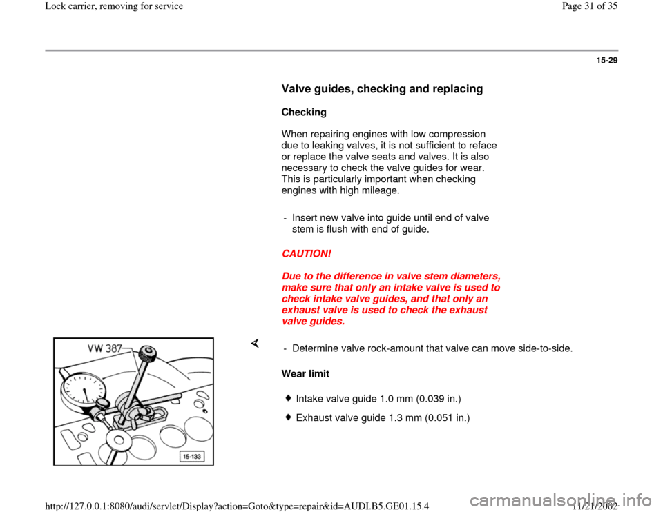 AUDI A4 1997 B5 / 1.G AFC Engine Lock Carrier Removing For Service Workshop Manual 15-29
      
Valve guides, checking and replacing
 
     
Checking  
      When repairing engines with low compression 
due to leaking valves, it is not sufficient to reface 
or replace the valve seat