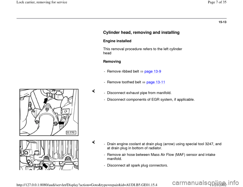 AUDI A4 1997 B5 / 1.G AFC Engine Lock Carrier Removing For Service Workshop Manual 15-13
      
Cylinder head, removing and installing
 
     
Engine installed 
      This removal procedure refers to the left cylinder 
head  
     
Removing  
     
-  Remove ribbed belt   page 13
-9