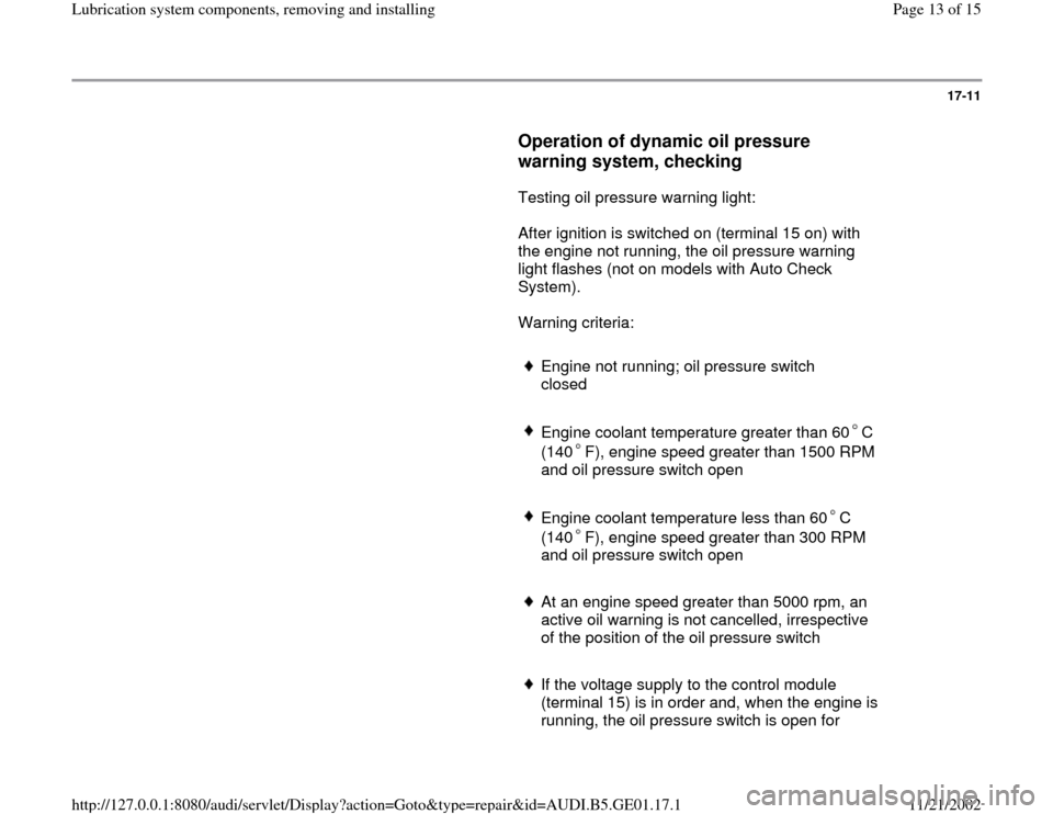 AUDI A4 1997 B5 / 1.G AFC Engine Lubrication System Components Workshop Manual 17-11
      
Operation of dynamic oil pressure 
warning system, checking
 
      Testing oil pressure warning light:  
      After ignition is switched on (terminal 15 on) with 
the engine not running