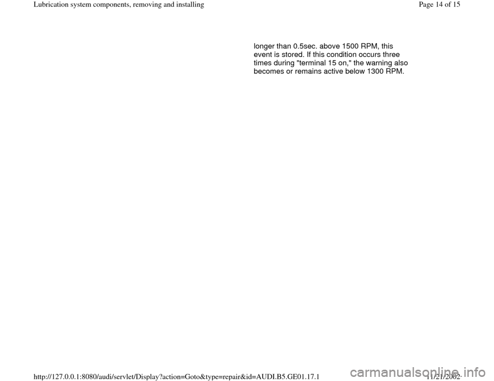 AUDI A4 1997 B5 / 1.G AFC Engine Lubrication System Components Workshop Manual longer than 0.5sec. above 1500 RPM, this 
event is stored. If this condition occurs three 
times during "terminal 15 on," the warning also 
becomes or remains active below 1300 RPM. 
Pa
ge 14 of 15 Lu