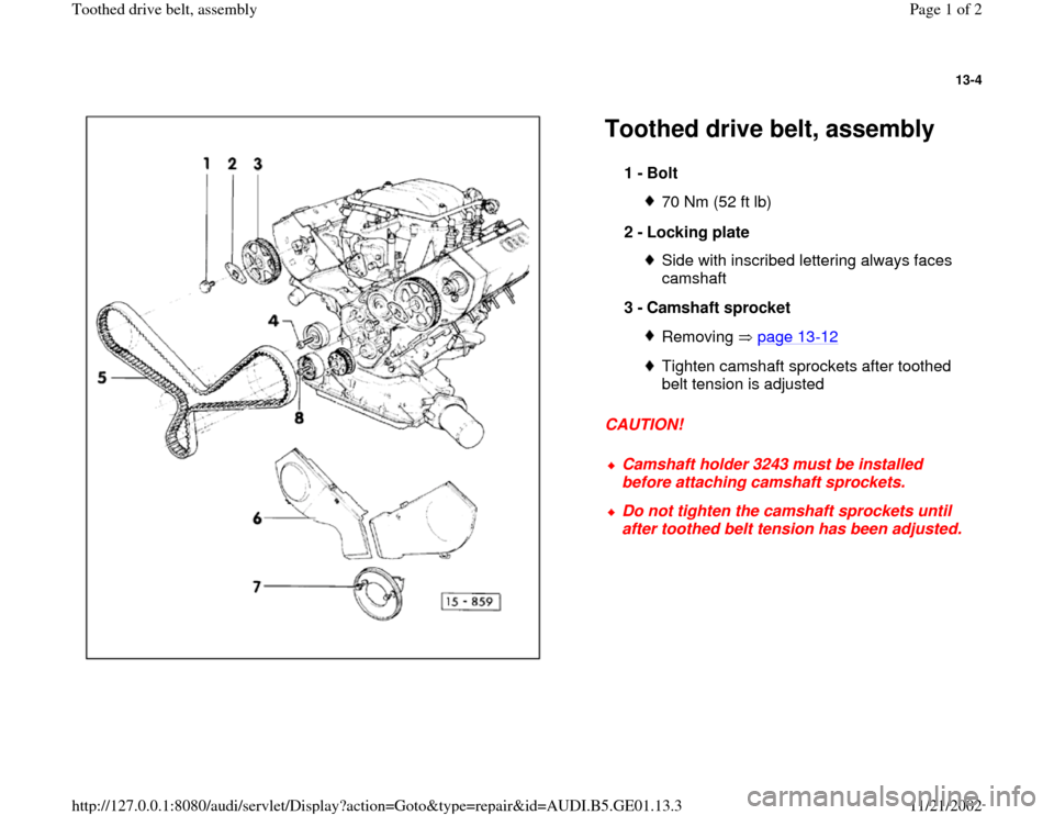 AUDI A4 1997 B5 / 1.G AFC Engine Toothed Drive Belt Assembly Workshop Manual 13-4
 
  
Toothed drive belt, assembly CAUTION!  1 - 
Bolt 
70 Nm (52 ft lb)
2 - 
Locking plate Side with inscribed lettering always faces 
camshaft 
3 - 
Camshaft sprocket Removing  page 13
-12
Tight