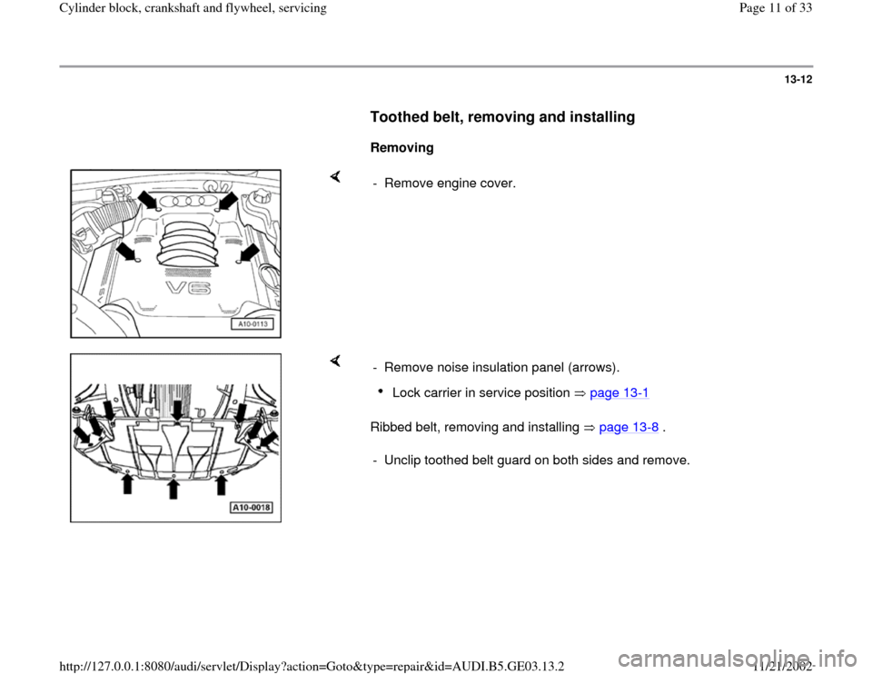 AUDI A4 1996 B5 / 1.G AHA ATQ Engines Cylinder Block Crankshaft And Flywheel Component Service Manual 13-12
      
Toothed belt, removing and installing
 
     
Removing  
    
-  Remove engine cover. 
    
Ribbed belt, removing and installing   page 13
-8 .   -  Remove noise insulation panel (arrows)