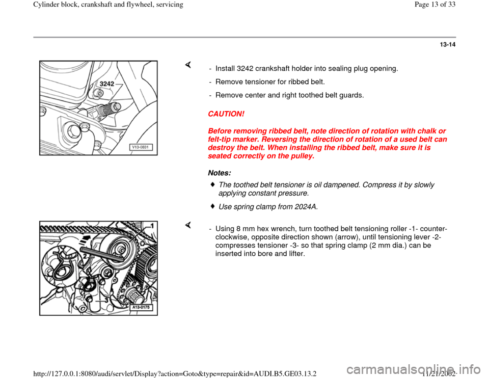 AUDI A4 1996 B5 / 1.G AHA ATQ Engines Cylinder Block Crankshaft And Flywheel Component Service Manual 13-14
 
    
CAUTION! 
Before removing ribbed belt, note direction of rotation with chalk or 
felt-tip marker. Reversing the direction of rotation of a used belt can 
destroy the belt. When installing