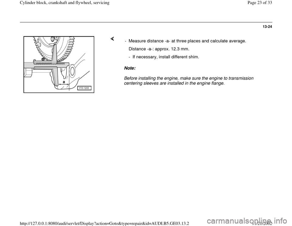 AUDI A4 1996 B5 / 1.G AHA ATQ Engines Cylinder Block Crankshaft And Flywheel Component Service Manual 13-24
 
    
Note:  
Before installing the engine, make sure the engine to transmission 
centering sleeves are installed in the engine flange.  -  Measure distance -a- at three places and calculate av
