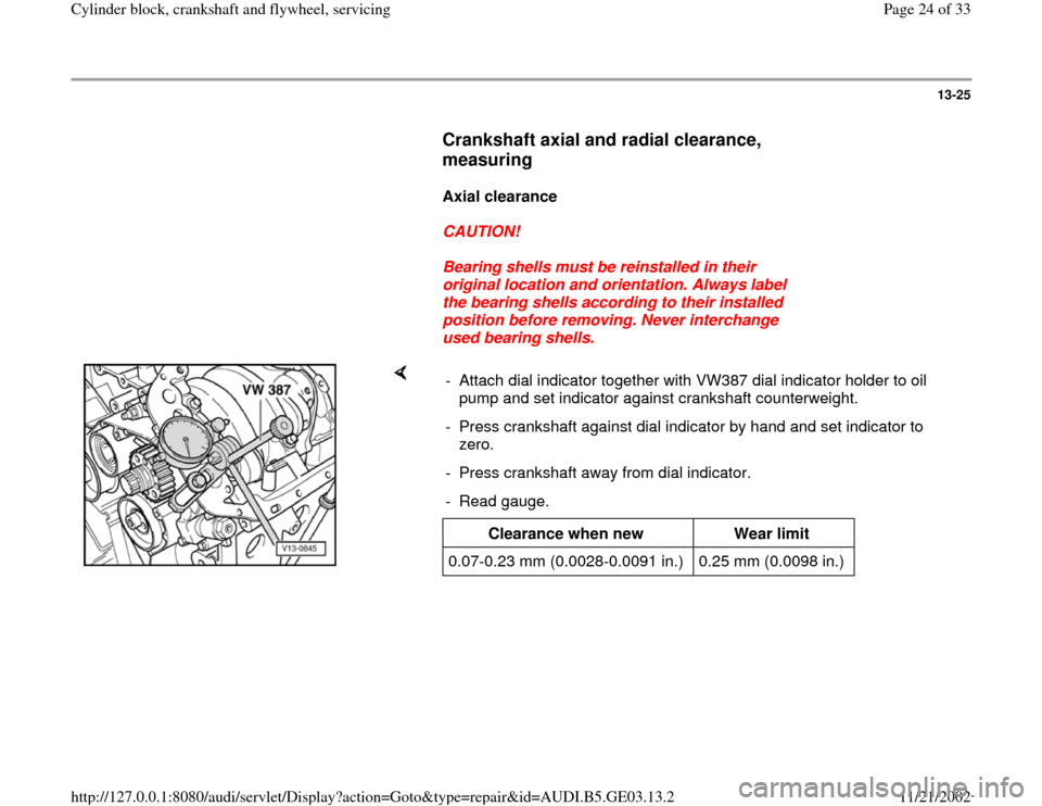 AUDI A4 1996 B5 / 1.G AHA ATQ Engines Cylinder Block Crankshaft And Flywheel Component Service Manual 13-25
      
Crankshaft axial and radial clearance, 
measuring
 
     
Axial clearance  
     
CAUTION! 
     
Bearing shells must be reinstalled in their 
original location and orientation. Always la