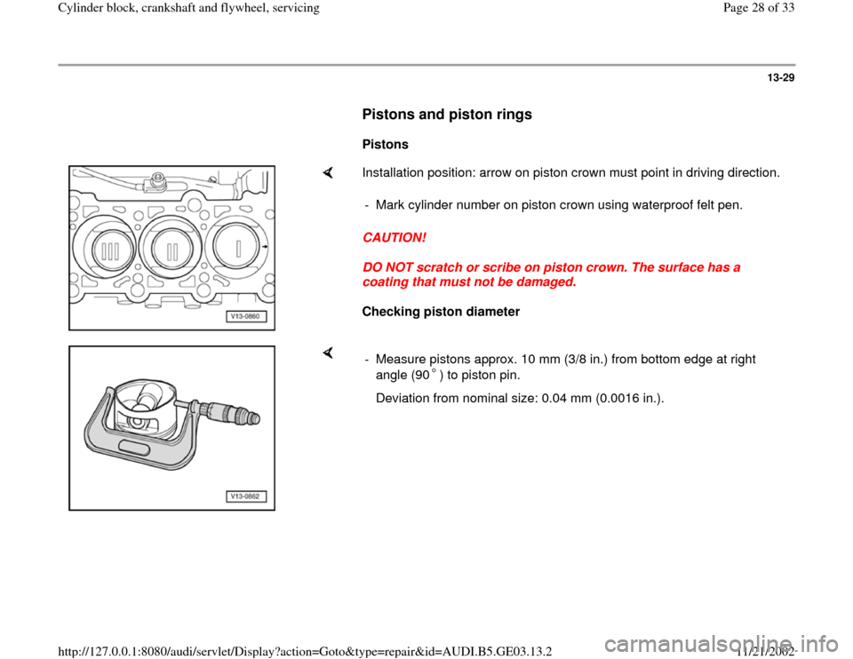AUDI A4 1996 B5 / 1.G AHA ATQ Engines Cylinder Block Crankshaft And Flywheel Component Service Manual 13-29
      
Pistons and piston rings
 
     
Pistons  
    
Installation position: arrow on piston crown must point in driving direction.  
CAUTION! 
DO NOT scratch or scribe on piston crown. The sur