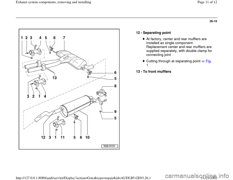 AUDI A8 1995 D2 / 1.G AHA ATQ Engines Exhaust System Components Manual 26-10
 
  
12 - 
Separating point 
At factory, center and rear mufflers are 
installed as single component. 
Replacement center and rear mufflers are 
supplied separately, with double clamp for 
conne