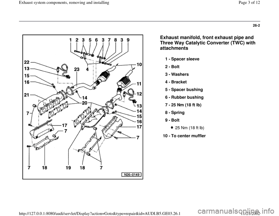 AUDI A4 1997 B5 / 1.G AHA ATQ Engines Exhaust System Components Manual 26-2
 
  
Exhaust manifold, front exhaust pipe and 
Three Way Catalytic Converter (TWC) with 
attachments
 
1 - 
Spacer sleeve 
2 - 
Bolt 
3 - 
Washers 
4 - 
Bracket 
5 - 
Spacer bushing 
6 - 
Rubber 