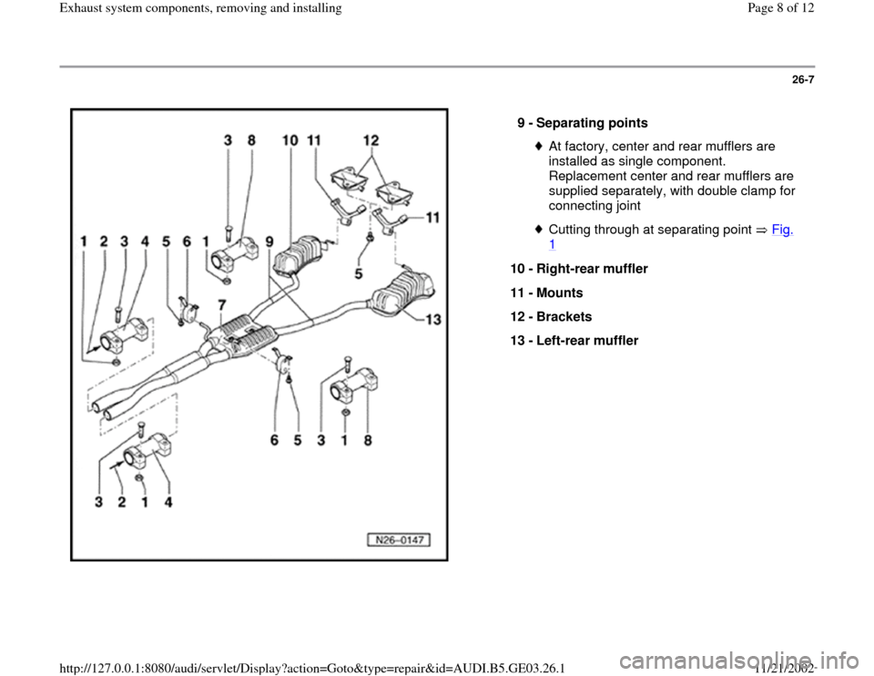 AUDI A4 1997 B5 / 1.G AHA ATQ Engines Exhaust System Components Manual 26-7
 
  
9 - 
Separating points 
At factory, center and rear mufflers are 
installed as single component. 
Replacement center and rear mufflers are 
supplied separately, with double clamp for 
connec