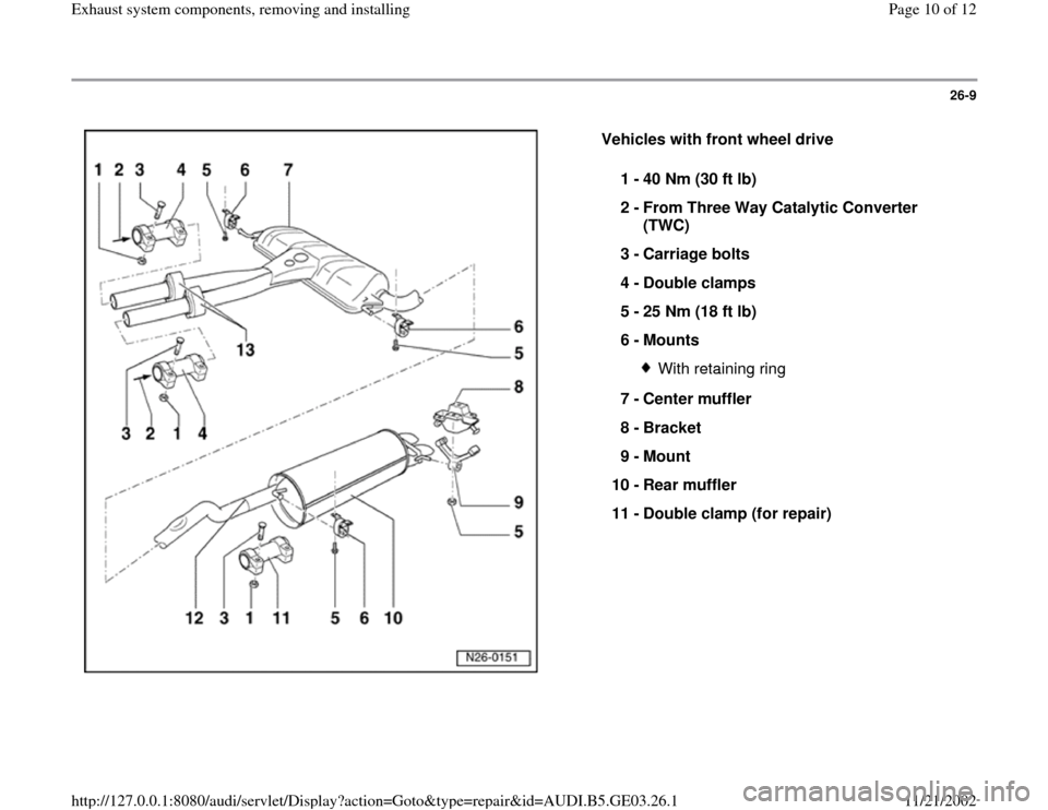 AUDI A8 2000 D2 / 1.G AHA ATQ Engines Exhaust System Components Manual 26-9
 
  
Vehicles with front wheel drive  
1 - 
40 Nm (30 ft lb) 
2 - 
From Three Way Catalytic Converter 
(TWC) 
3 - 
Carriage bolts 
4 - 
Double clamps 
5 - 
25 Nm (18 ft lb) 
6 - 
Mounts 
With ret