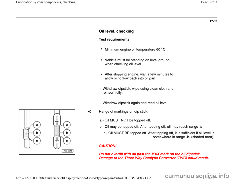 AUDI A6 1998 C5 / 2.G AHA ATQ Engines Lubrication System Components Checking Manual 17-32
      
Oil level, checking
 
     
Test requirements  
     
Minimum engine oil temperature 60 C 
     
Vehicle must be standing on level ground 
when checking oil level 
     After stopping eng