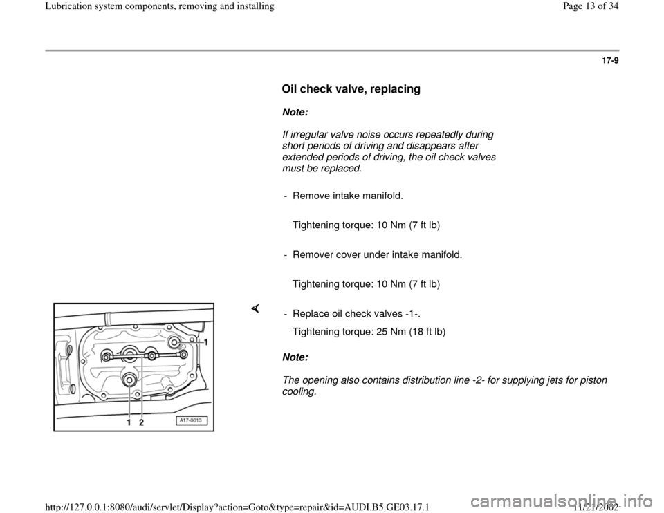 AUDI A6 1999 C5 / 2.G AHA ATQ Engines Lubrication System Components Workshop Manual 17-9
      
Oil check valve, replacing
 
     
Note:  
     If irregular valve noise occurs repeatedly during 
short periods of driving and disappears after 
extended periods of driving, the oil check