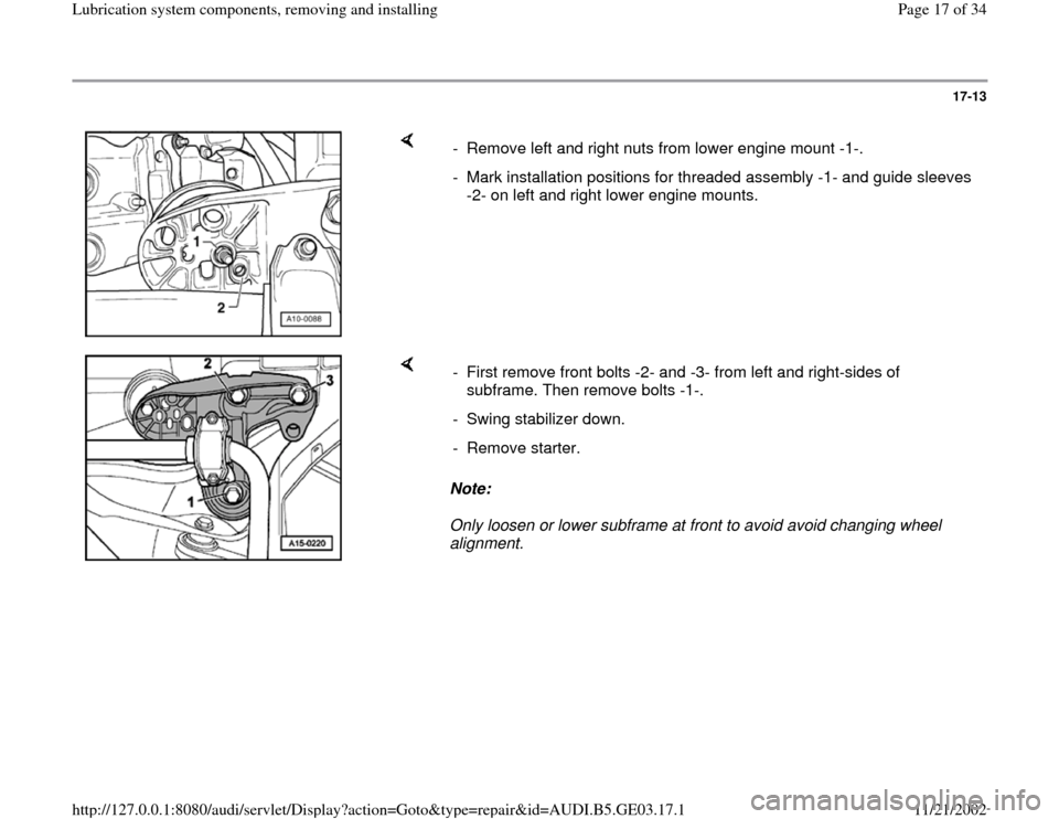AUDI A6 1999 C5 / 2.G AHA ATQ Engines Lubrication System Components Workshop Manual 17-13
 
    
-  Remove left and right nuts from lower engine mount -1-.
-  Mark installation positions for threaded assembly -1- and guide sleeves 
-2- on left and right lower engine mounts. 
    
Not