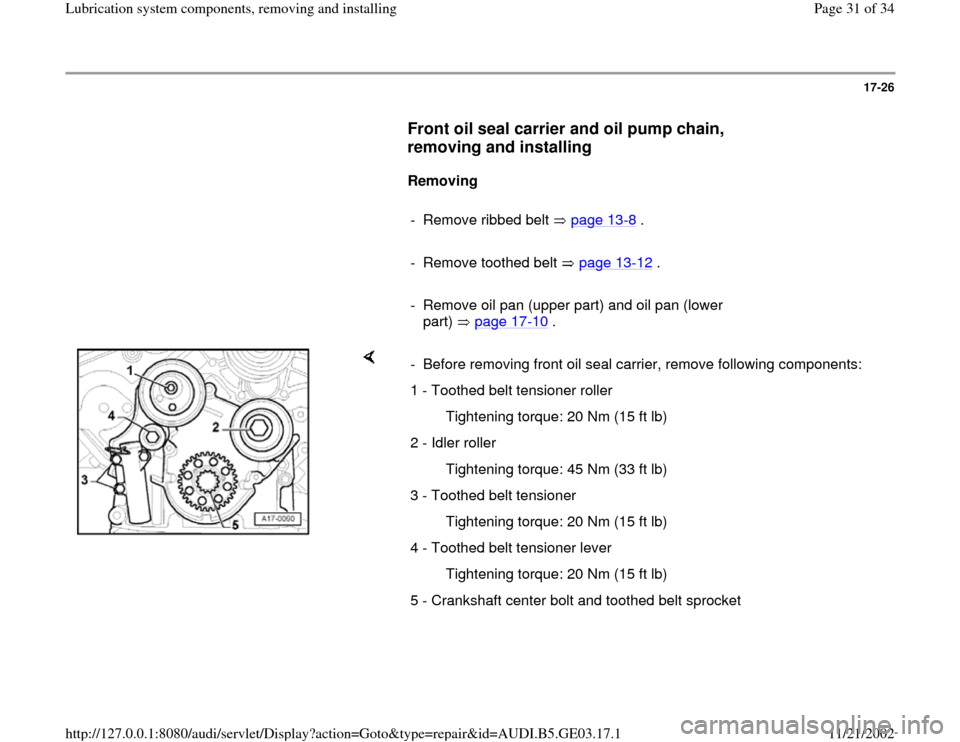 AUDI A4 1997 B5 / 1.G AHA ATQ Engines Lubrication System Components Workshop Manual 17-26
      
Front oil seal carrier and oil pump chain, 
removing and installing
 
     
Removing  
     
-  Remove ribbed belt   page 13
-8 .
     
-  Remove toothed belt   page 13
-12
 .
     
-  Re