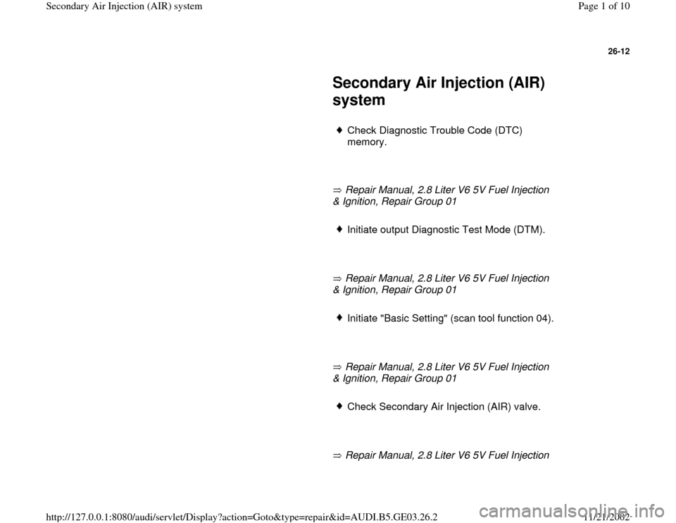 AUDI A4 1997 B5 / 1.G AHA ATQ Engines Secondary Air System Workshop Manual 26-12
 
     
Secondary Air Injection (AIR) 
system 
     
Check Diagnostic Trouble Code (DTC) 
memory. 
     
       Repair Manual, 2.8 Liter V6 5V Fuel Injection 
& Ignition, Repair Group 01   
    
