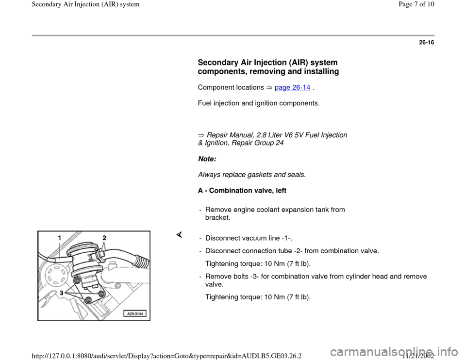 AUDI A4 1997 B5 / 1.G AHA ATQ Engines Secondary Air System Workshop Manual 26-16
      
Secondary Air Injection (AIR) system 
components, removing and installing
 
      Component locations   page 26
-14
 .  
      Fuel injection and ignition components.  
     
       Repai