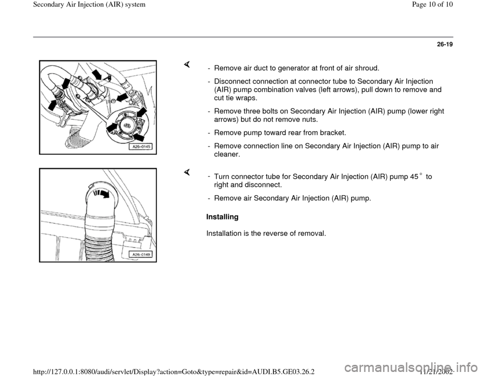 AUDI A4 1997 B5 / 1.G AHA ATQ Engines Secondary Air System Workshop Manual 26-19
 
    
-  Remove air duct to generator at front of air shroud.
-  Disconnect connection at connector tube to Secondary Air Injection 
(AIR) pump combination valves (left arrows), pull down to re