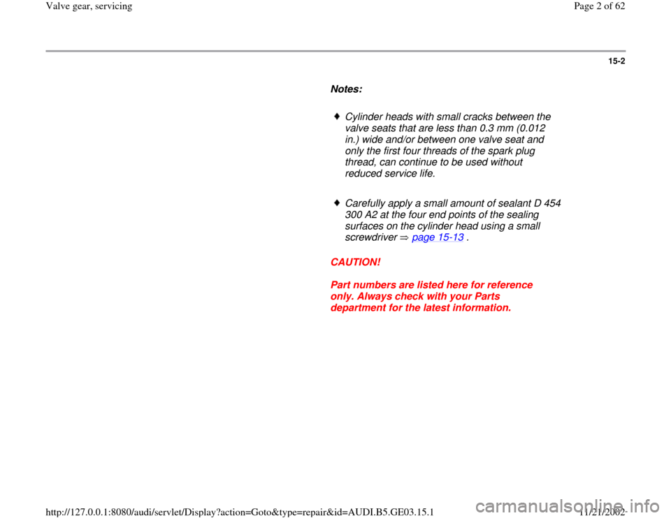 AUDI A4 1997 B5 / 1.G AHA ATQ Engines Valve Gear Service Manual 15-2
      
Notes:  
     
Cylinder heads with small cracks between the 
valve seats that are less than 0.3 mm (0.012 
in.) wide and/or between one valve seat and 
only the first four threads of the s