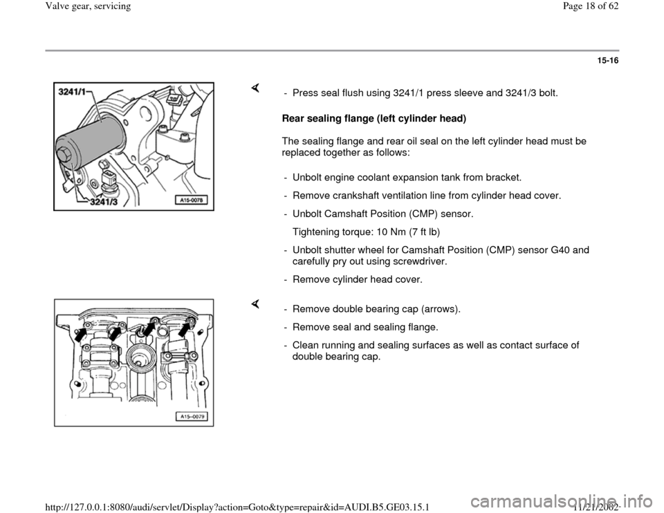 AUDI A6 1999 C5 / 2.G AHA ATQ Engines Valve Gear Service Manual 15-16
 
    
Rear sealing flange (left cylinder head)  
The sealing flange and rear oil seal on the left cylinder head must be 
replaced together as follows:  -  Press seal flush using 3241/1 press sl