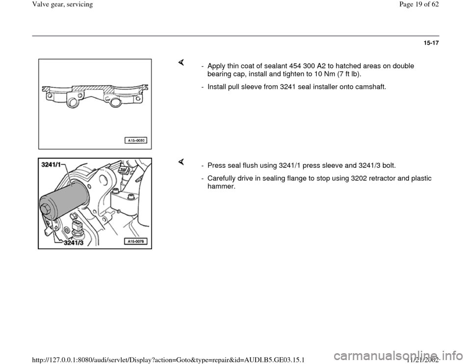 AUDI A4 1997 B5 / 1.G AHA ATQ Engines Valve Gear Service Manual 15-17
 
    
-  Apply thin coat of sealant 454 300 A2 to hatched areas on double 
bearing cap, install and tighten to 10 Nm (7 ft lb). 
-  Install pull sleeve from 3241 seal installer onto camshaft.
 