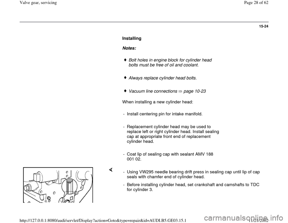 AUDI A6 1999 C5 / 2.G AHA ATQ Engines Valve Gear Service Manual 15-24
      
Installing  
     
Notes:  
     
Bolt holes in engine block for cylinder head 
bolts must be free of oil and coolant. 
     Always replace cylinder head bolts.
     Vacuum line connectio