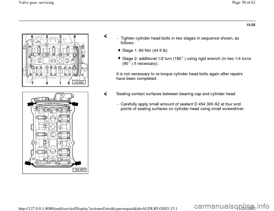 AUDI A6 1999 C5 / 2.G AHA ATQ Engines Valve Gear Service Manual 15-25
 
    
It is not necessary to re-torque cylinder head bolts again after repairs 
have been completed.  -  Tighten cylinder head bolts in two stages in sequence shown, as 
follows: 
Stage 1: 60 N