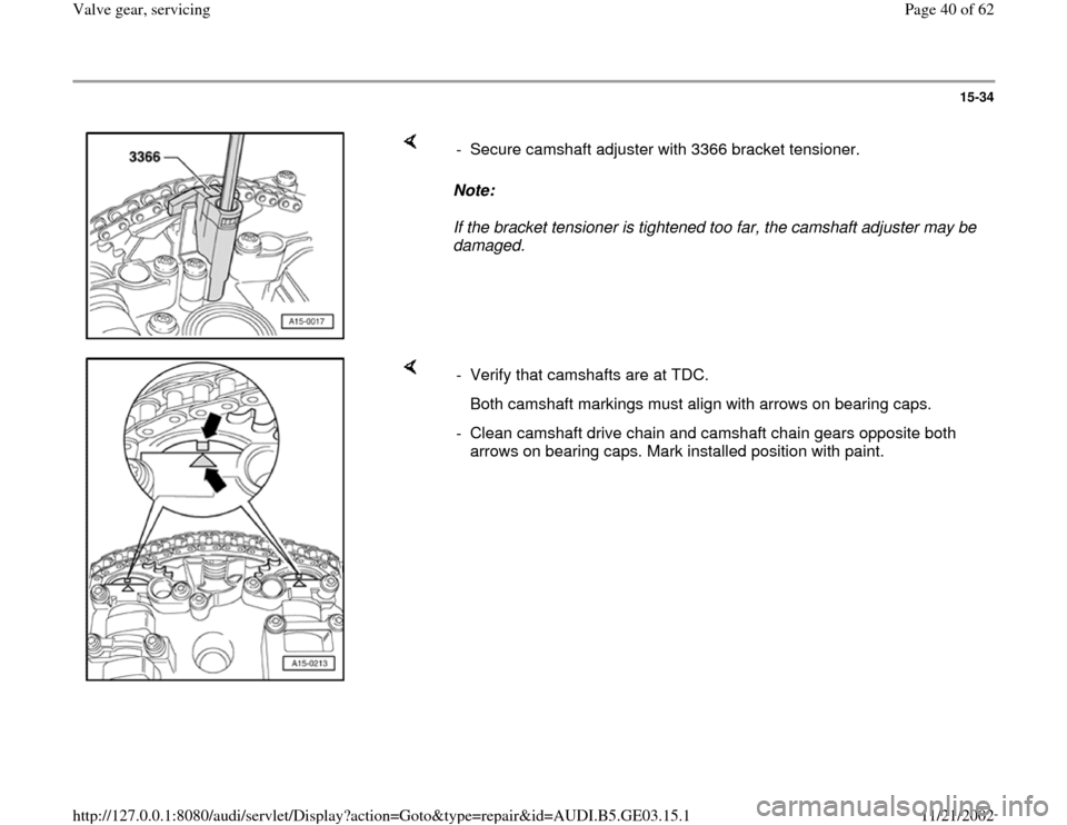 AUDI A4 1997 B5 / 1.G AHA ATQ Engines Valve Gear Service Manual 15-34
 
    
Note:  
If the bracket tensioner is tightened too far, the camshaft adjuster may be 
damaged.  -  Secure camshaft adjuster with 3366 bracket tensioner.
    
-  Verify that camshafts are a