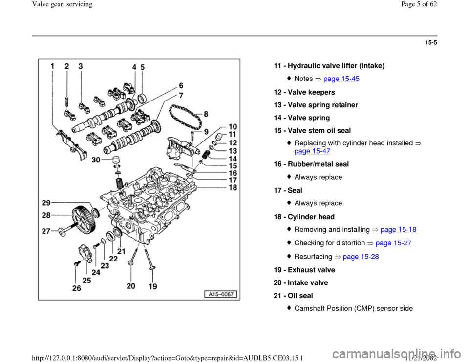 AUDI A6 1996 C5 / 2.G AHA ATQ Engines Valve Gear Service Manual 15-5
 
  
11 - 
Hydraulic valve lifter (intake) 
Notes  page 15
-45
12 - 
Valve keepers 
13 - 
Valve spring retainer 
14 - 
Valve spring 
15 - 
Valve stem oil seal 
Replacing with cylinder head instal