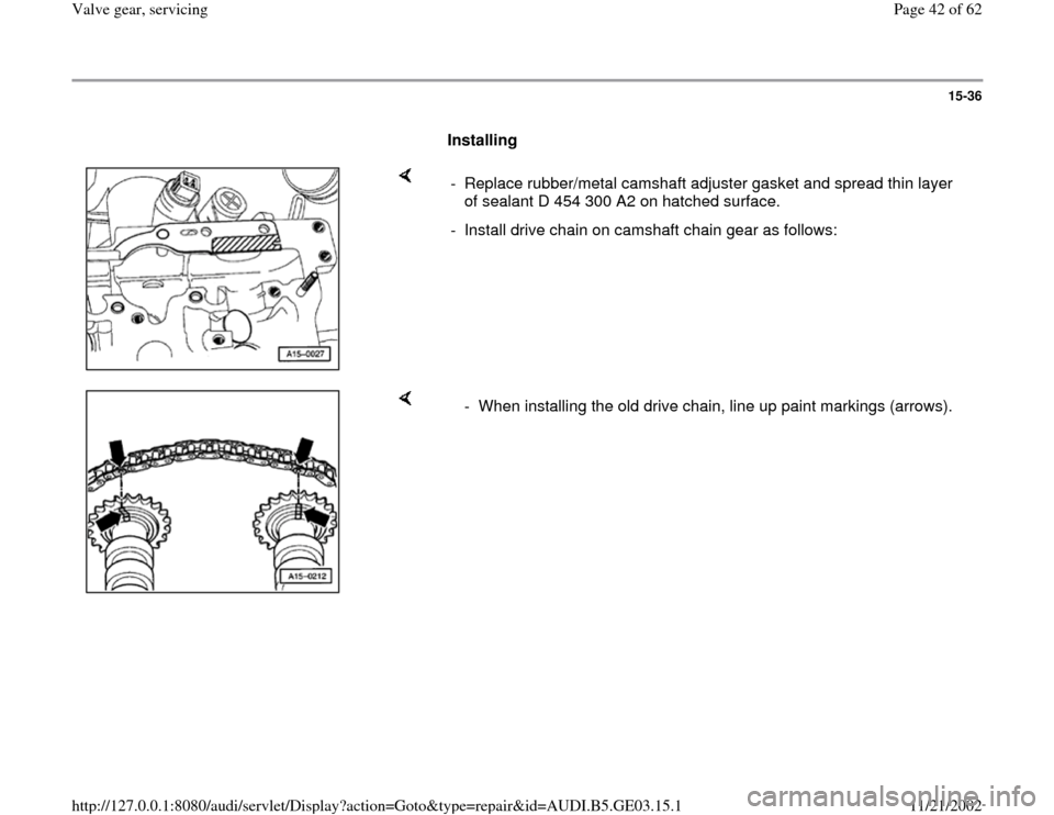 AUDI A4 1997 B5 / 1.G AHA ATQ Engines Valve Gear Service Manual 15-36
      
Installing  
    
-  Replace rubber/metal camshaft adjuster gasket and spread thin layer 
of sealant D 454 300 A2 on hatched surface. 
-  Install drive chain on camshaft chain gear as fol