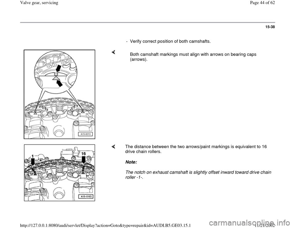 AUDI A6 1999 C5 / 2.G AHA ATQ Engines Valve Gear Service Manual 15-38
      
-  Verify correct position of both camshafts.
    
   Both camshaft markings must align with arrows on bearing caps 
(arrows). 
    
The distance between the two arrows/paint markings is 