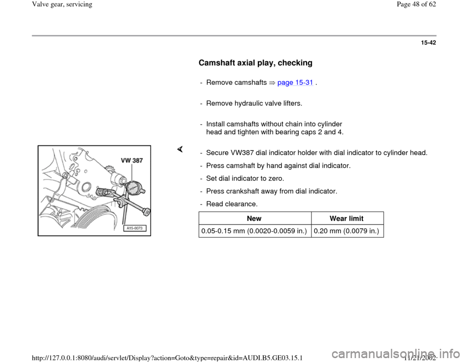 AUDI A4 1997 B5 / 1.G AHA ATQ Engines Valve Gear Service Manual 15-42
      
Camshaft axial play, checking
 
     
- Remove camshafts   page 15
-31
 .
     
-  Remove hydraulic valve lifters.
     
-  Install camshafts without chain into cylinder 
head and tighten
