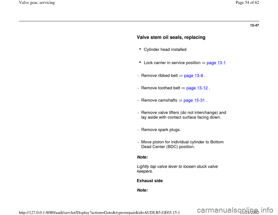 AUDI A6 1999 C5 / 2.G AHA ATQ Engines Valve Gear Service Manual 15-47
      
Valve stem oil seals, replacing
 
     
Cylinder head installed 
     Lock carrier in service position   page 13
-1 
     
-  Remove ribbed belt   page 13
-8 .
     
-  Remove toothed bel