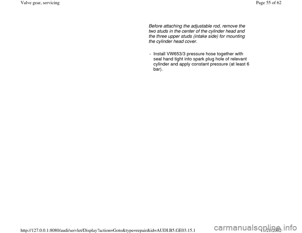 AUDI A8 2000 D2 / 1.G AHA ATQ Engines Valve Gear Service Manual      Before attaching the adjustable rod, remove the 
two studs in the center of the cylinder head and 
the three upper studs (intake side) for mounting 
the cylinder head cover. 
     
-  Install VW6
