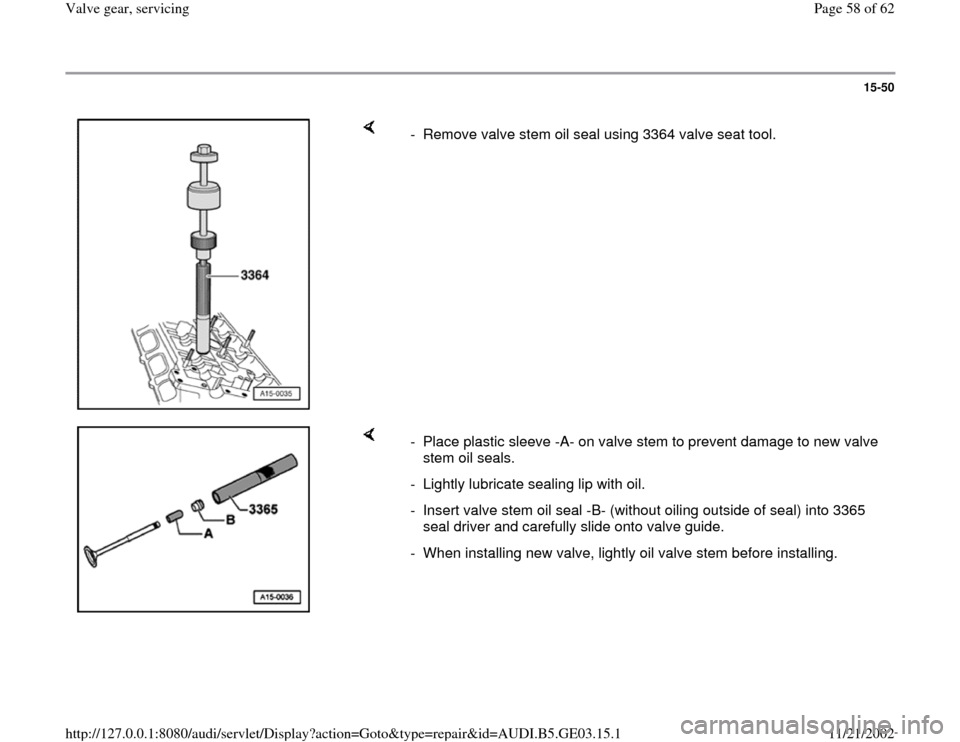 AUDI A6 1999 C5 / 2.G AHA ATQ Engines Valve Gear Service Manual 15-50
 
    
-  Remove valve stem oil seal using 3364 valve seat tool.
    
-  Place plastic sleeve -A- on valve stem to prevent damage to new valve 
stem oil seals. 
-  Lightly lubricate sealing lip 
