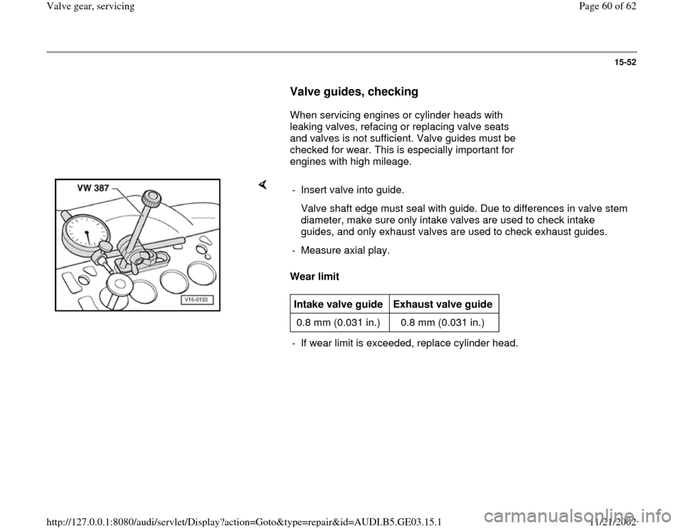AUDI A6 1999 C5 / 2.G AHA ATQ Engines Valve Gear Service Manual 15-52
      
Valve guides, checking
 
      When servicing engines or cylinder heads with 
leaking valves, refacing or replacing valve seats 
and valves is not sufficient. Valve guides must be 
checke