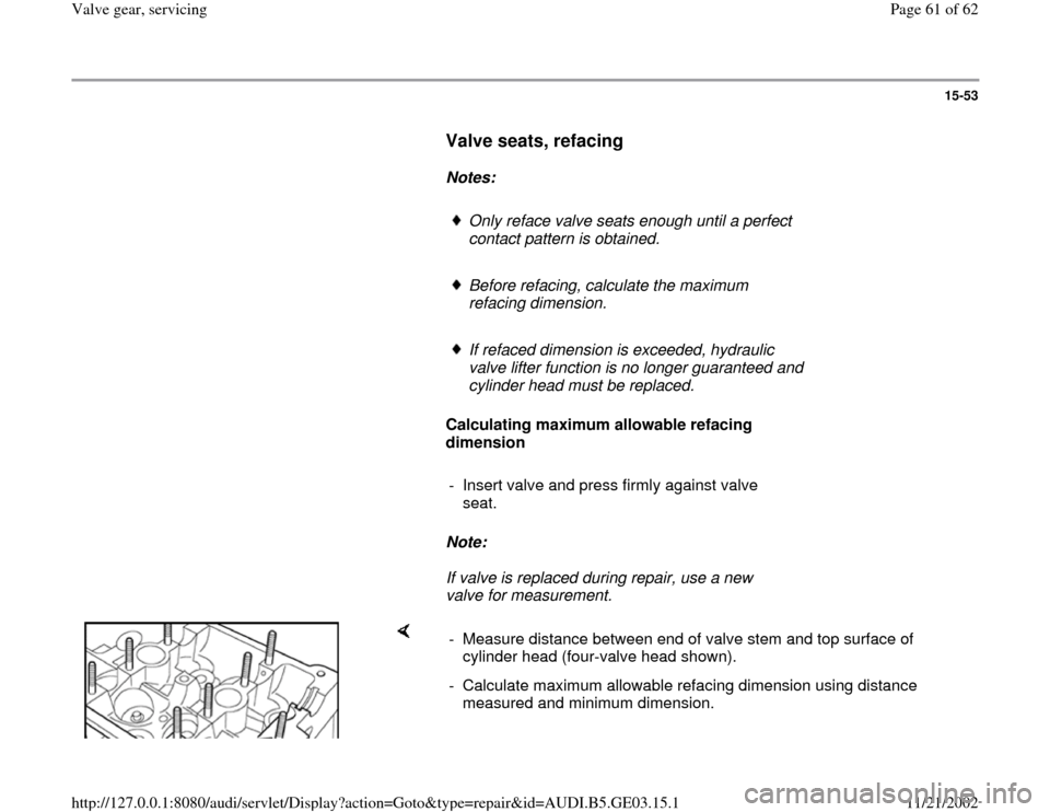 AUDI A4 1997 B5 / 1.G AHA ATQ Engines Valve Gear Service Manual 15-53
      
Valve seats, refacing
 
     
Notes:  
     
Only reface valve seats enough until a perfect 
contact pattern is obtained. 
     Before refacing, calculate the maximum 
refacing dimension.