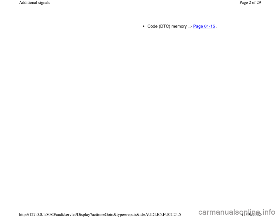 AUDI A8 1995 D2 / 1.G AEB Engine Additional Signal Code (DTC) memory   Page 01
-15
 . 
Pa
ge 2 of 29 Additional si
gnals
11/19/2002 htt
p://127.0.0.1:8080/audi/servlet/Dis
play?action=Goto&t
yp
e=re
pair&id=AUDI.B5.FU02.24.5 