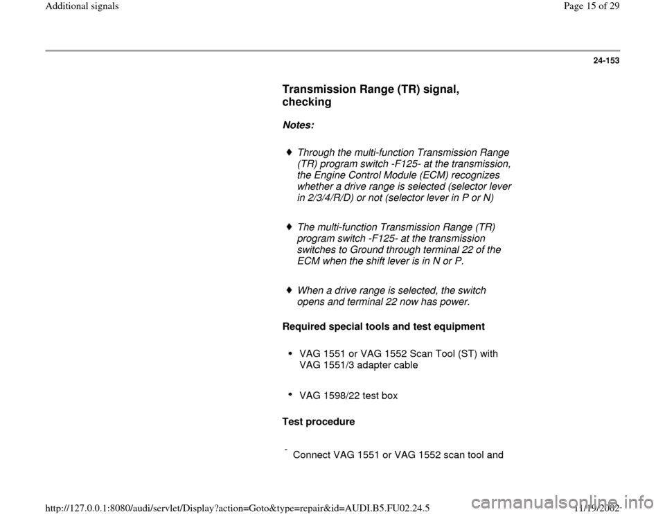 AUDI A4 1996 B5 / 1.G AEB Engine Additional Signal 24-153
      
Transmission Range (TR) signal, 
checking
 
     
Notes:  
     
Through the multi-function Transmission Range 
(TR) program switch -F125- at the transmission, 
the Engine Control Module