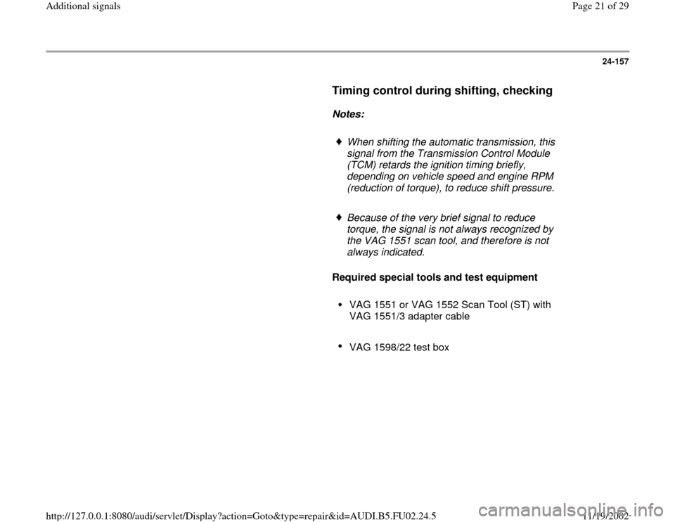 AUDI A4 1996 B5 / 1.G AEB Engine Additional Signal 24-157
      
Timing control during shifting, checking
 
     
Notes:  
     
When shifting the automatic transmission, this 
signal from the Transmission Control Module 
(TCM) retards the ignition ti