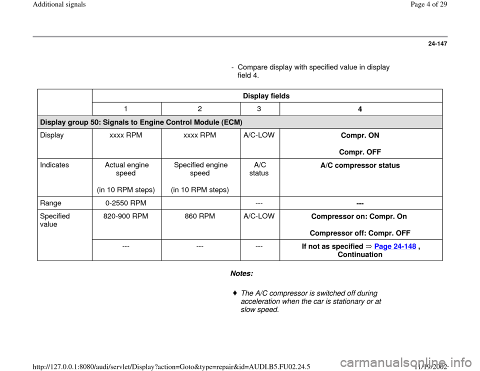 AUDI A8 1995 D2 / 1.G AEB Engine Additional Signal 24-147
      
-  Compare display with specified value in display 
field 4. 
  
Display fields  
  
1   2   3  
4  
Display group 50: Signals to Engine Control Module (ECM)  
Display   xxxx RPM   xxxx 