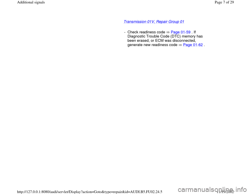 AUDI A8 1995 D2 / 1.G AEB Engine Additional Signal Transmission 01V, Repair Group 01
   
     
- Check readiness code   Page 01-59
 . If 
Diagnostic Trouble Code (DTC) memory has 
been erased, or ECM was disconnected, 
generate new readiness code   Pa