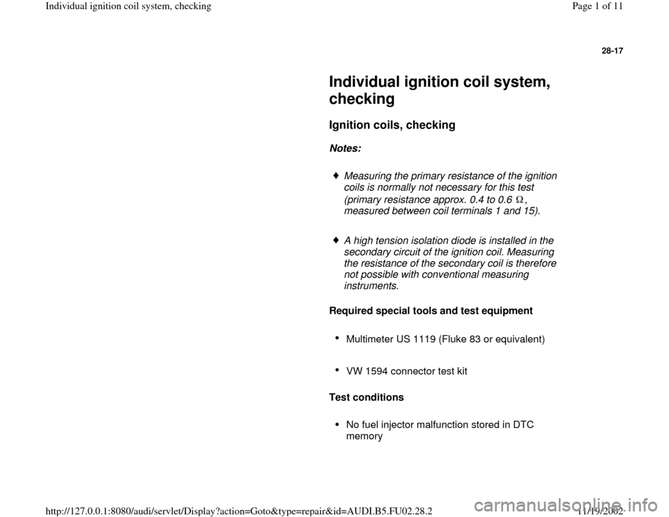 AUDI A4 1997 B5 / 1.G AEB Engine Ignition Coil System Checking 28-17
 
     
Individual ignition coil system, 
checking 
     
Ignition coils, checking
 
     
Notes:  
     
Measuring the primary resistance of the ignition 
coils is normally not necessary for th