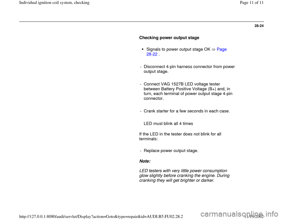 AUDI A6 1997 C5 / 2.G AEB Engine Ignition Coil System Checking 28-24
      
Checking power output stage  
     
Signals to power output stage OK   Page 28
-22
 . 
     
-  Disconnect 4-pin harness connector from power 
output stage. 
     
-  Connect VAG 1527B LE